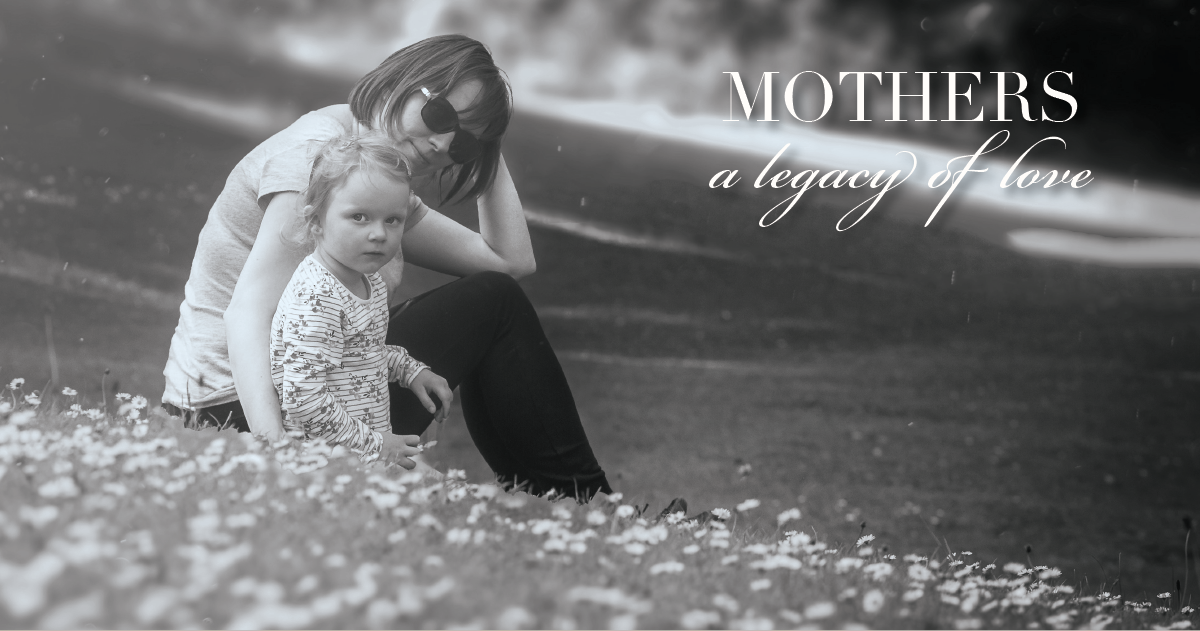 Mothers - a legacy of love