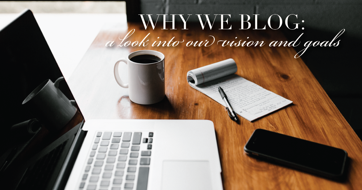 Why We Blog: A Look Into Our Vision and Goals